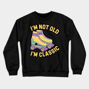 Retro Rollerskates Im Not Old Im Classic Crewneck Sweatshirt